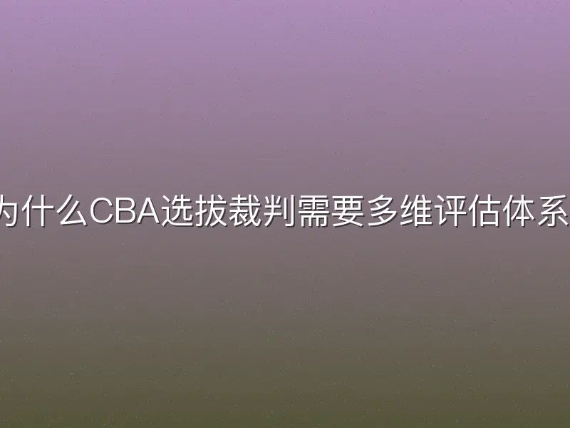 为什么CBA选拔裁判需要多维评估体系？